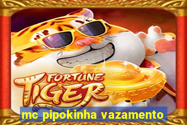 mc pipokinha vazamento